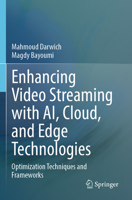 Enhancing Video Streaming with AI, Cloud, and Edge Technologies: Optimization Techniques and Frameworks 3031846532 Book Cover