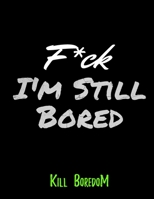 F*CK ! I'm STILL Bored: An activities book for adults, puzzeles, games, crosswords and sudoku and more B08CWJ8JTH Book Cover