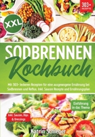 XXL Sodbrennen Kochbuch: Mit 303+ leckeren Rezepten für eine ausgewogene Ernährung bei Sodbrennen und Reflux. Inkl. Saucen Rezepte und Ernährungsplan (German Edition) 3384293878 Book Cover