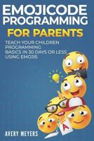 Emojicode Programming for Parents: Teach your Children Programming Basics in 30 Days or Less Using Emojis 1729394159 Book Cover