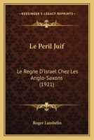 Le Peril Juif: Le Regne D'Israel Chez Les Anglo-Saxons (1921) 1146318081 Book Cover