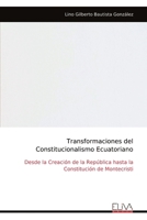 Transformaciones del Constitucionalismo Ecuatoriano: Desde la Creación de la República hasta la Constitución de Montecristi (Spanish Edition) 9999349862 Book Cover
