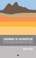 Shadowing the Anthropocene: Eco-Realism for Turbulent Times 1947447874 Book Cover