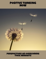 Positive Thinking Now: Perspectives On Overcoming Toxic Mindsets B0FRKQYQ63 Book Cover