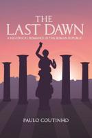 The Last Dawn: A historical romance in the Roman Republic 1099541859 Book Cover