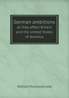German Ambitions as They Affect Britain and the United States of America 136261985X Book Cover