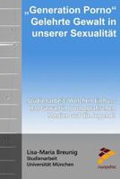 "Generation Porno" Gelehrte Gewalt in unserer Sexualität: Studienarbeit: Welchen Einfluss hat Gewalt in pornografischen Medien auf die Jugend? 151728483X Book Cover