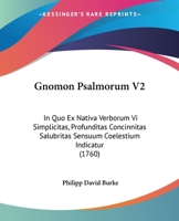 Gnomon Psalmorum V2: In Quo Ex Nativa Verborum Vi Simplicitas, Profunditas Concinnitas Salubritas Sensuum Coelestium Indicatur (1760) 1166213994 Book Cover
