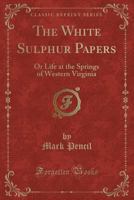 The White Sulphur Papers: Or Life at the Springs of Western Virginia 1331992044 Book Cover