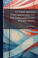 Le Vade-Mecum Parlamentaire, Ou the Parliamentary Pocket-Book 1178956903 Book Cover