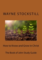 How to Know and Grow in Christ: The Book of John 1548081620 Book Cover