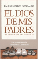 El Dios de mis Padres: Influencia sobre influencia. Una perspectiva de la transferencia generacional (Spanish Edition) 607292347X Book Cover