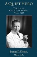 A Quiet Hero: The Life of Charles W. Denko, PH.D., M.D. 1879384981 Book Cover