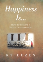 Happiness Is...: How to become a Happy Entrepreneur 1665757582 Book Cover