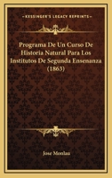 Programa De Un Curso De Historia Natural Para Los Institutos De Segunda Ensenanza (1863) 114905509X Book Cover