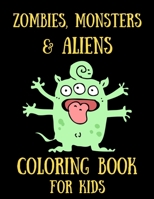 Zombies, Monsters and Aliens Coloring Book for Kids: The Big Coloring Book for Kids Who Love Zombies, Monsters, and Aliens B08M2FXZFG Book Cover