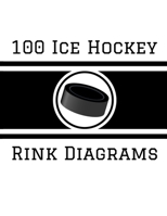 100 Ice Hockey Rink Diagrams: 100 Full Page Ice Hockey Diagrams for Coaches and Players 1688249303 Book Cover