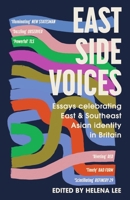 East Side Voices: Essays celebrating East and Southeast Asian identity in Britain 1529344506 Book Cover