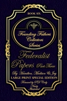 Federalist Papers Part Three - Illustrated & Large Print Special Addition: The most POWERFUL words in the history of the United States of America! (Founding Fathers Collectors Series) B0851LLHJ9 Book Cover