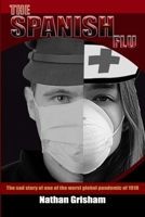 The Spanish Flu: The Sad Story of One of the Worst Global Pandemic of 1918 B087RGBV28 Book Cover
