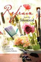 Refrain from the Identical: Insight and Inspiration for Creative Eclectics 1451577354 Book Cover