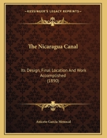The Nicaragua Canal. Its Design, Final Location, and Work Accomplished. 1890 1017031304 Book Cover