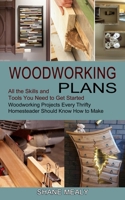 Woodworking Plans: All the Skills and Tools You Need to Get Started 1990373100 Book Cover