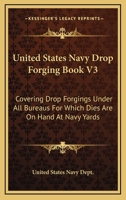 United States Navy Drop Forging Book V3: Covering Drop Forgings Under All Bureaus For Which Dies Are On Hand At Navy Yards: Issue Of 1919 0548810656 Book Cover