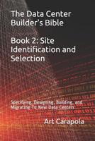 The Data Center Builder's Bible - Book 2: Site Identification and Selection: Specifying, Designing, Building, and Migrating To New Data Centers 1090971737 Book Cover