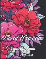 Floral Paradise: A Blossoming 50-Image Coloring Book for Flower Enthusiasts | Relaxing Designs for Grown ups: Adult Coloring book for Men, Women and teens to explore creativity, focus and relaxation B0CRRD489J Book Cover