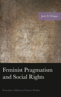 Feminist Pragmatism and Social Rights: From Jane Addams to Frances Perkins 1666943223 Book Cover