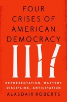 Four Crises of American Democracy: Representation, Mastery, Discipline, Anticipation 0190459891 Book Cover