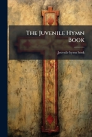The Juvenile Hymn Book... 1276536844 Book Cover