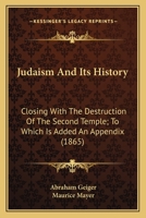 Judaism And Its History: Closing With The Destruction Of The Second Temple; To Which Is Added An Appendix (1865) 0548725713 Book Cover