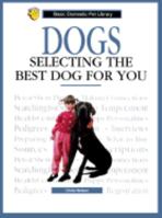 Dogs, Selecting the Best Dog for You: A Complete and Up-To-Date Guide (Basic Domestic Pet Library) 0791046060 Book Cover