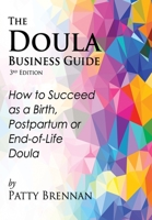 The Doula Business Guide: How to Succeed as a Birth, Postpartum or End-of-Life Doula 0979724716 Book Cover