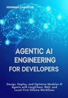 Agentic AI Engineering for Developers: Design, Deploy, and Optimize Modular AI Agents with LangChain, RAG, and Local-First Ollama Workflows B0FNL58VXH Book Cover