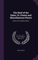 The Bard of the Dales, Or, Poems and Miscellaneous Pieces: Partly in the Yorkshire Dialect 1278271104 Book Cover