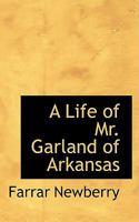 A Life of Mr. Garland of Arkansas 1017067236 Book Cover