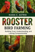 Rooster Bird Farming: Building Trust, Understanding, and Lasting Companionship B0FSKB5TKM Book Cover