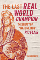 The Last Real World Champion: The Legend of “Nature Boy” Ric Flair 1770416269 Book Cover