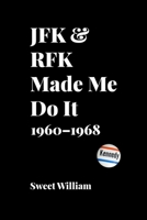 JFK & RFK Made Me Do It: 1960–1968 1950444090 Book Cover