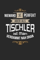 Niemand ist perfekt aber als Tisschler ist man verdammt nah dran: Kalender, lustiges Geschenk für einen Schreiner, 6 x 9 Zoll (A5), Wochen 2020 (German Edition) 169969639X Book Cover