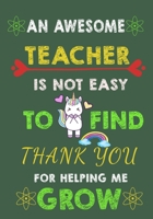 An Awesome Teacher is Not Easy to Find / Thank You for Helping me Grow: Planner/Journal/Diary/Notebook and Appreciation Gift for your favorite teacher!!! 1691065552 Book Cover