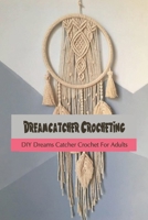 Dreamcatcher Crocheting: DIY Dreams Catcher Crochet For Adults B09SV7RFF8 Book Cover