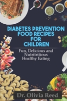 DIABETES PREVENTION FOOD RECIPES FOR CHILDREN: Fun Delicious Colorful And Nutritious Healthy Eating B0C7J83HW8 Book Cover