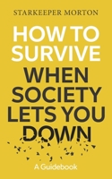 How to Survive When Society Lets You Down: A Guidebook 1959555782 Book Cover