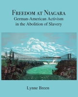 Freedom at Niagara: German-American Activism in the Abolition of Slavery 1636830544 Book Cover