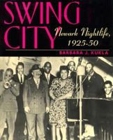 Swing City: Newark Nightlife, 1925-50 0813531160 Book Cover