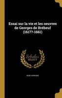 Essai sur la vie et les oeuvres de Georges de Br�beuf 1362344141 Book Cover